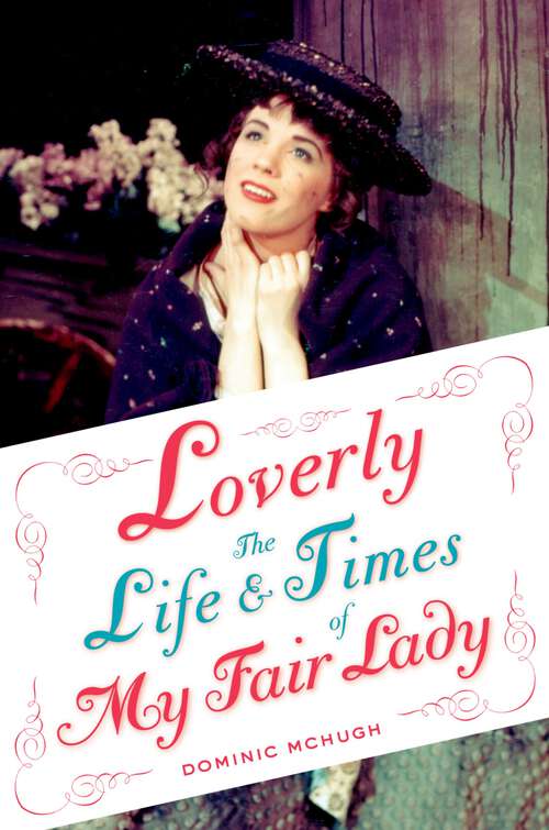 Book cover of Loverly: The Life and Times of My Fair Lady (Broadway Legacies)
