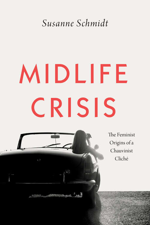Book cover of Midlife Crisis: The Feminist Origins of a Chauvinist Cliché