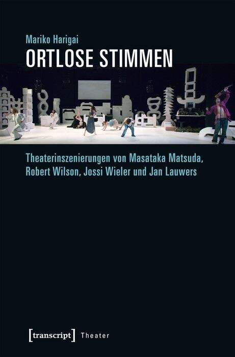 Book cover of Ortlose Stimmen: Theaterinszenierungen von Masataka Matsuda, Robert Wilson, Jossi Wieler und Jan Lauwers (Theater #105)