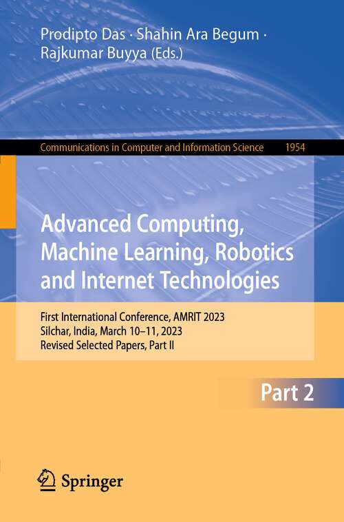 Book cover of Advanced Computing, Machine Learning, Robotics and Internet Technologies: First International Conference, AMRIT 2023, Silchar, India, March 10–11, 2023, Revised Selected Papers, Part II (2024) (Communications in Computer and Information Science #1954)