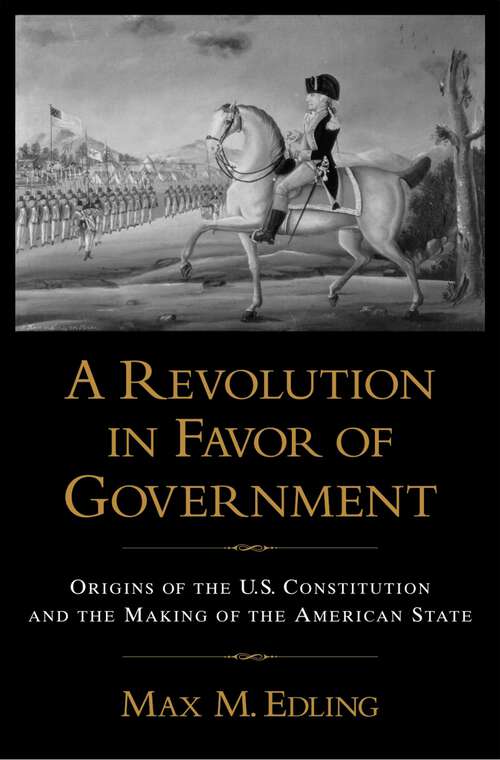 Book cover of A Revolution in Favor of Government: Origins of the U.S. Constitution and the Making of the American State