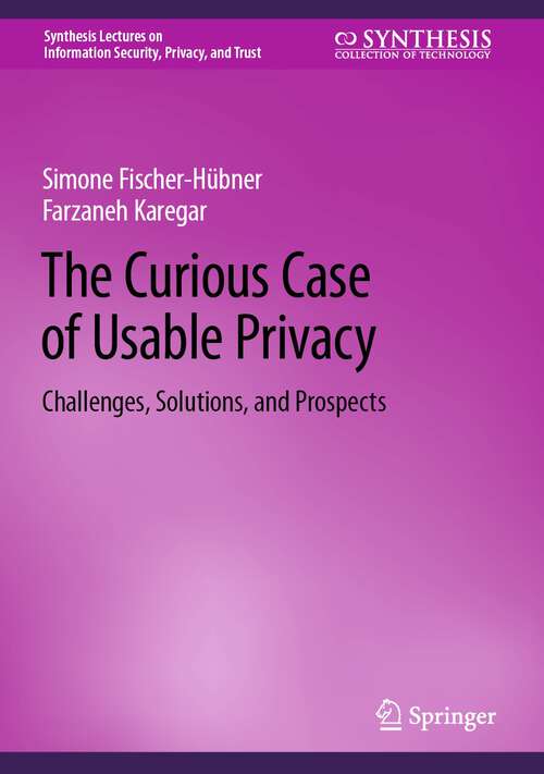 Book cover of The Curious Case of Usable Privacy: Challenges, Solutions, and Prospects (2024) (Synthesis Lectures on Information Security, Privacy, and Trust)