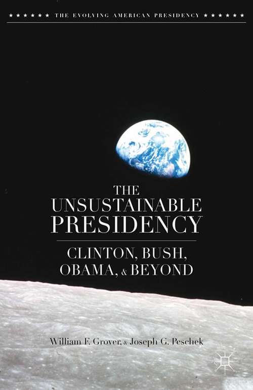 Book cover of The Unsustainable Presidency: Clinton, Bush, Obama, and Beyond (2014) (The Evolving American Presidency)