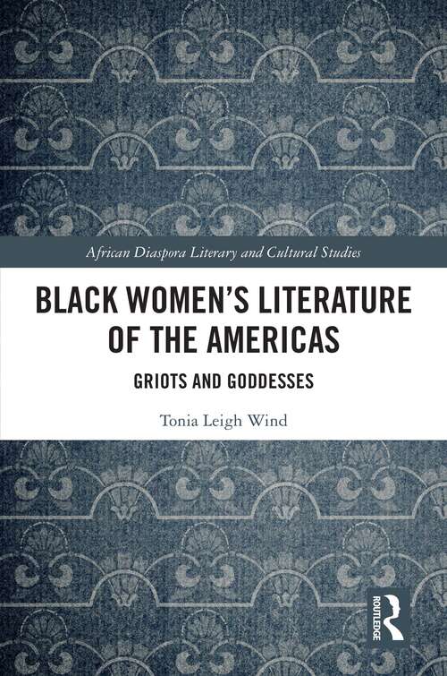 Book cover of Black Women’s Literature of the Americas: Griots and Goddesses (Routledge African Diaspora Literary and Cultural Studies)
