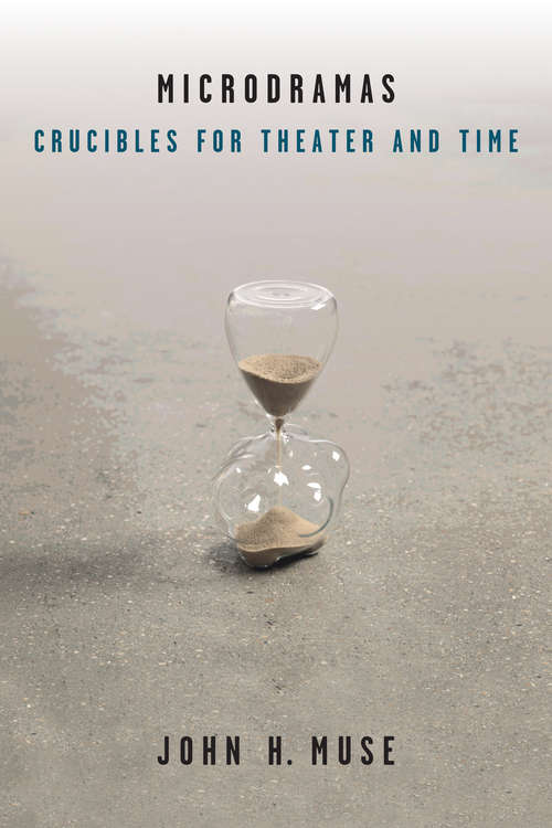 Book cover of Microdramas: Crucibles for Theater and Time (Theater: Theory/Text/Performance)