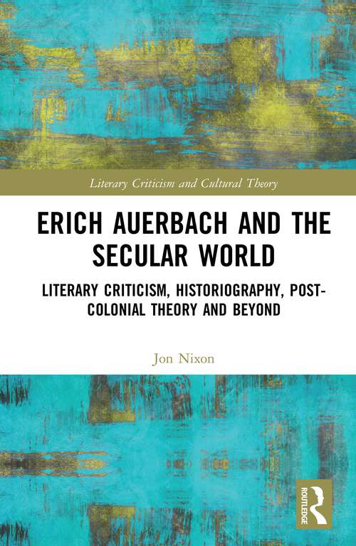 Book cover of Erich Auerbach and the Secular World: Literary Criticism, Historiography, Post-Colonial Theory and Beyond (Literary Criticism and Cultural Theory)