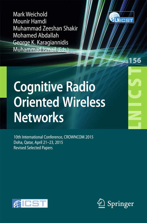 Book cover of Cognitive Radio Oriented Wireless Networks: 10th International Conference, CROWNCOM 2015, Doha, Qatar, April 21-23, 2015, Revised Selected Papers (1st ed. 2015) (Lecture Notes of the Institute for Computer Sciences, Social Informatics and Telecommunications Engineering #156)