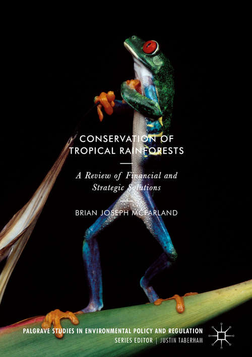 Book cover of Conservation of Tropical Rainforests: A Review of Financial and Strategic Solutions (Palgrave Studies in Environmental Policy and Regulation)