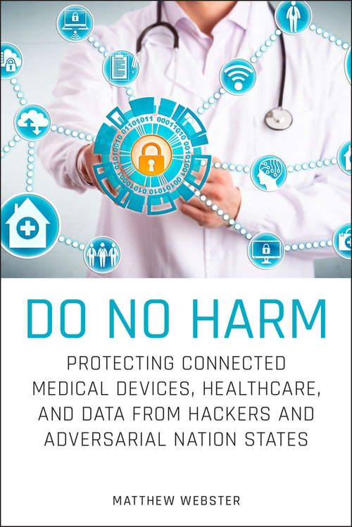 Book cover of Do No Harm: Protecting Connected Medical Devices, Healthcare, and Data from Hackers and Adversarial Nation States