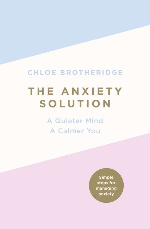 Book cover of The Anxiety Solution: A Quieter Mind, a Calmer You