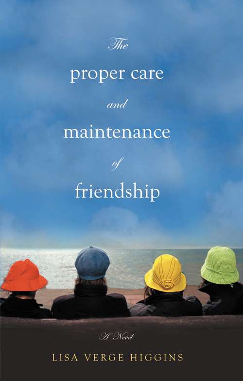 Book cover of The Proper Care and Maintenance of Friendship: A Novel