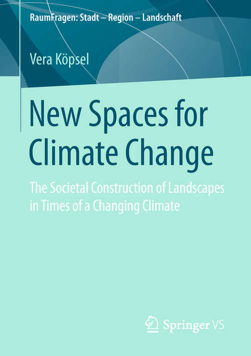 Book cover of New Spaces for Climate Change: The Societal Construction of Landscapes in Times of a Changing Climate (1st ed. 2019) (RaumFragen: Stadt – Region – Landschaft)