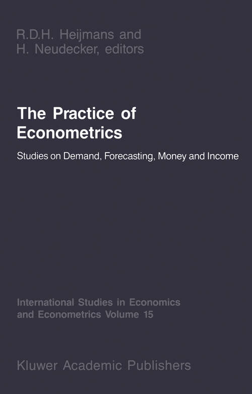 Book cover of The Practice of Econometrics: Studies on Demand, Forecasting, Money and Income (1987) (International Studies in Economics and Econometrics #15)