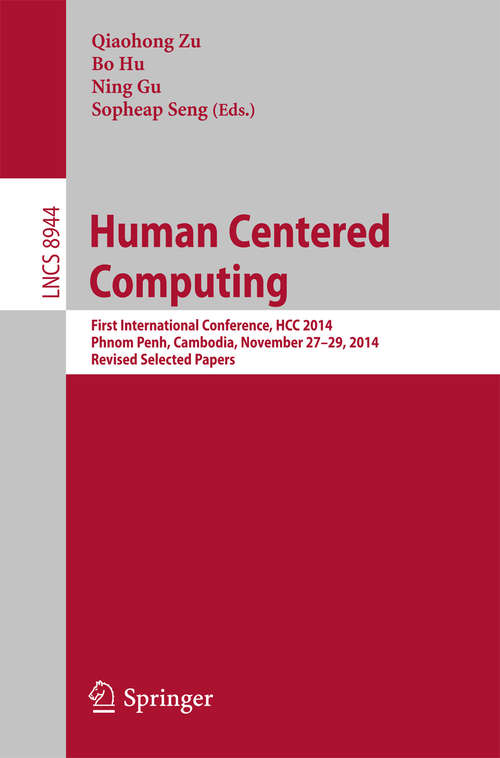 Book cover of Human Centered Computing: First International Conference, HCC 2014, Phnom Penh, Cambodia, November 27-29, 2014, Revised Selected Papers (2015) (Lecture Notes in Computer Science #8944)