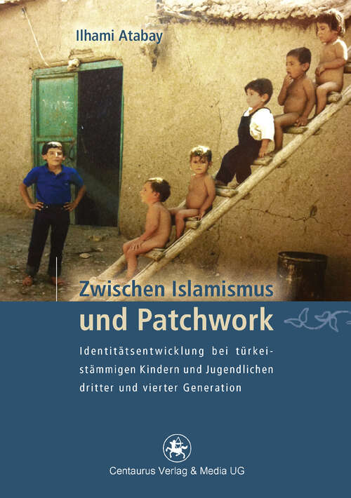 Book cover of Zwischen Islamismus und Patchwork: Identitätsentwicklung bei türkeistämmigen Kindern und Jugendlichen dritter und vierter Generation (1. Aufl. 2012) (Münchner Studien zur Kultur- und Sozialpsychologie #21)