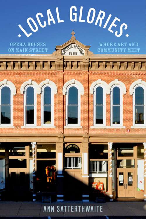 Book cover of Local Glories: Opera Houses on Main Street, Where Art and Community Meet