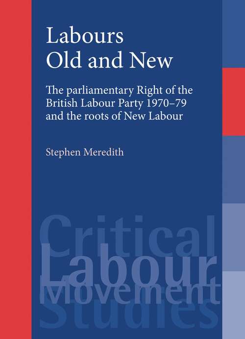 Book cover of Labours old and new: The parliamentary right of the British Labour Party 1970–79 and the roots of New Labour (Critical Labour Movement Studies)