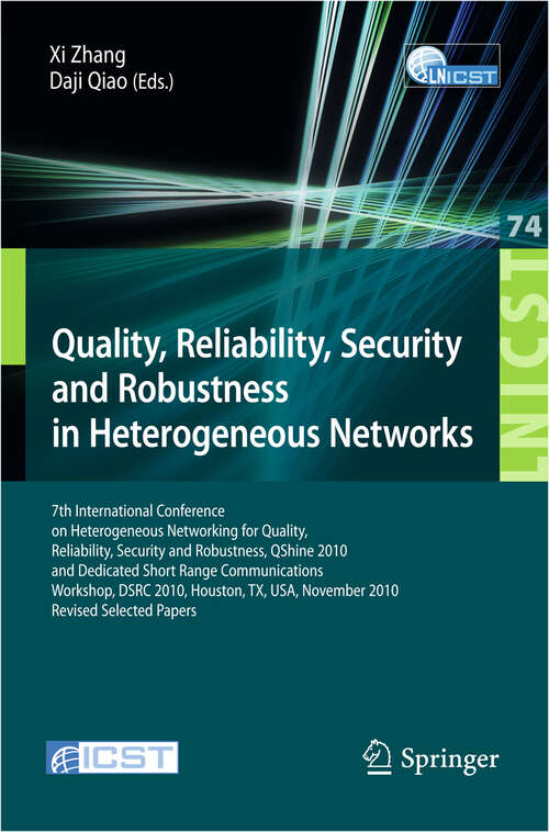 Book cover of Quality, Reliability, Security and Robustness in Heterogeneous Networks: 7th International Conference on Heterogeneous Networking for Quality, Reliability, Security and Robustness, QShine 2010, and Dedicated Short Range Communications Workshop, DSRC 2010, Huston, TX, USA, November 17-19, 2010, Revised Selected Papers (2012) (Lecture Notes of the Institute for Computer Sciences, Social Informatics and Telecommunications Engineering #74)