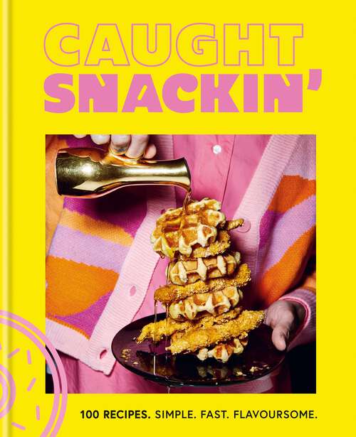 Book cover of Caught Snackin': 100 recipes. Simple. Fast. Flavoursome.