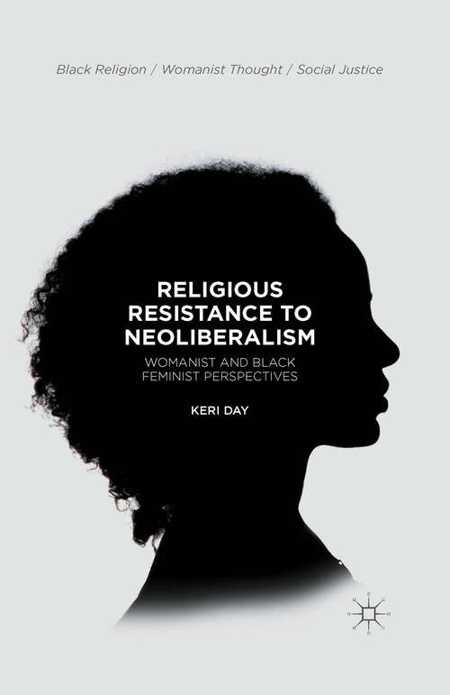 Book cover of Religious Resistance to Neoliberalism: Womanist and Black Feminist Perspectives (1st ed. 2015) (Black Religion/Womanist Thought/Social Justice)