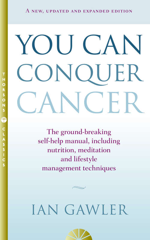 Book cover of You Can Conquer Cancer: The Ground-breaking Self-help Manual Including Nutrition, Meditation And Lifestyle Management Techniques (ePub edition)
