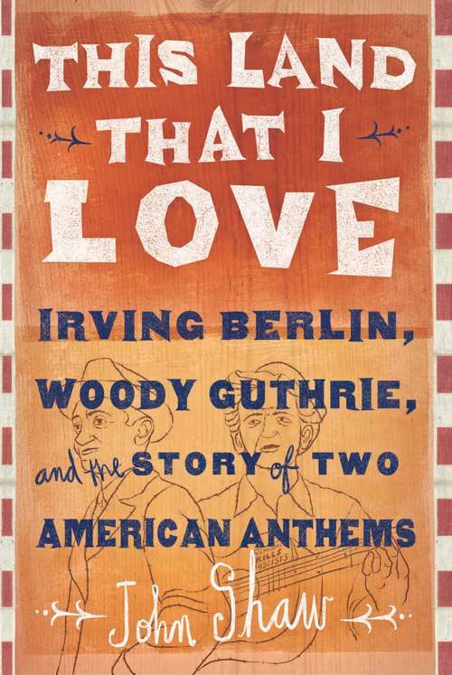 Book cover of This Land that I Love: Irving Berlin, Woody Guthrie, and the Story of Two American Anthems