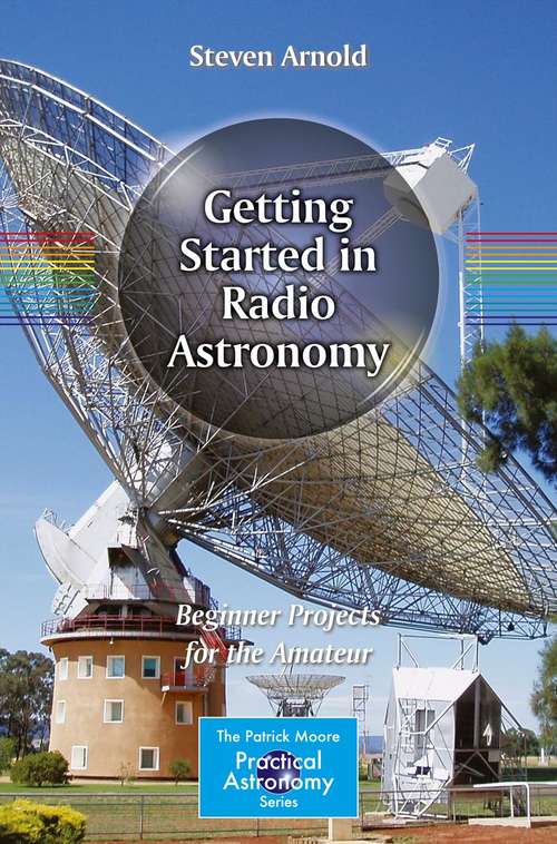 Book cover of Getting Started in Radio Astronomy: Beginner Projects for the Amateur (2014) (The Patrick Moore Practical Astronomy Series)