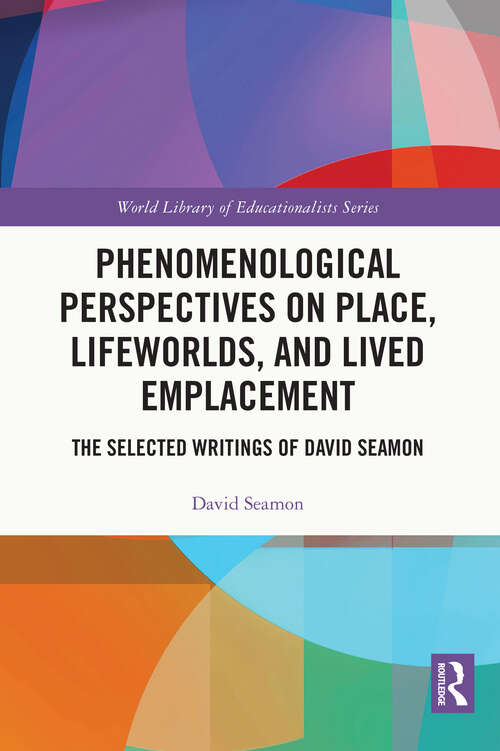 Book cover of Phenomenological Perspectives on Place, Lifeworlds and Lived Emplacement: The Selected Writings of David Seamon