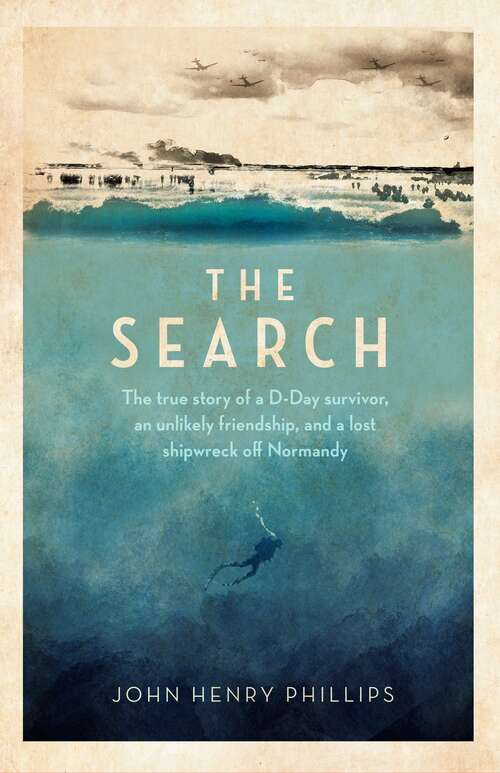 Book cover of The Search: The true story of a D-Day survivor, an unlikely friendship, and a lost shipwreck off Normandy