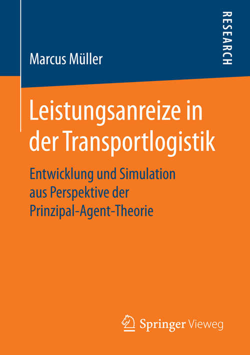 Book cover of Leistungsanreize in der Transportlogistik: Entwicklung und Simulation aus Perspektive der Prinzipal-Agent-Theorie (1. Aufl. 2016)