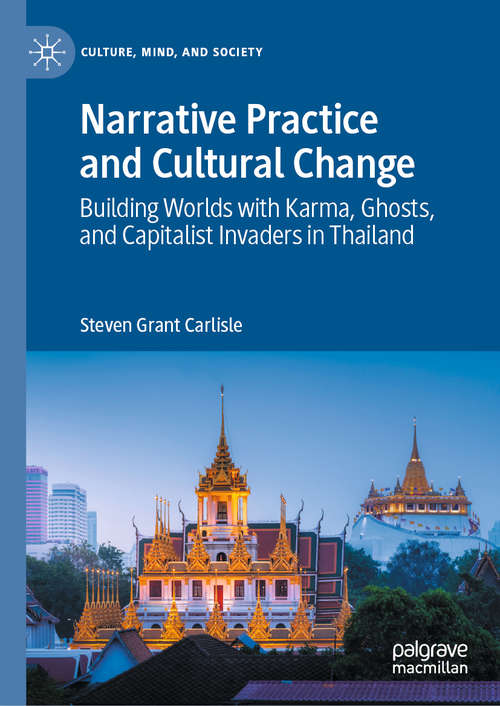 Book cover of Narrative Practice and Cultural Change: Building Worlds with Karma, Ghosts, and Capitalist Invaders in Thailand (1st ed. 2020) (Culture, Mind, and Society)