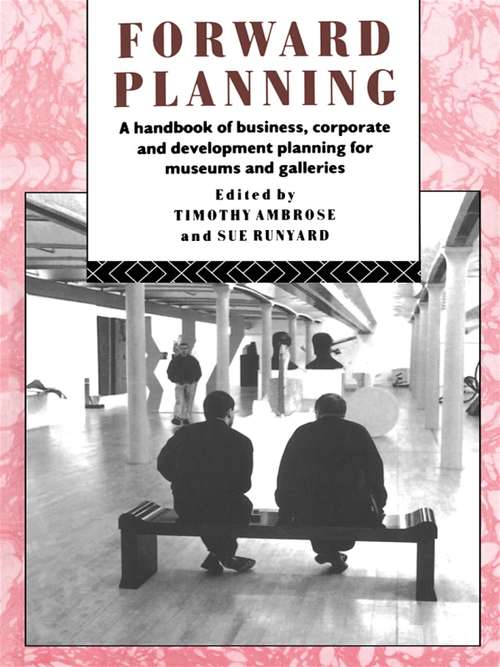 Book cover of Forward Planning: A Handbook of Business, Corporate and Development Planning for Museums and Galleries (Heritage: Care-Preservation-Management)