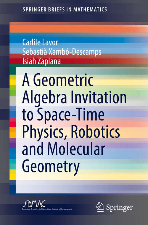 Book cover of A Geometric Algebra Invitation to Space-Time Physics, Robotics and Molecular Geometry (1st ed. 2018) (SpringerBriefs in Mathematics)