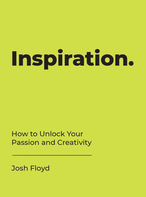 Book cover of Inspiration: How to Unlock Your Passion and Creativity
