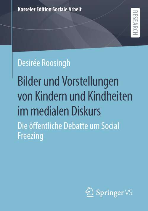 Book cover of Bilder und Vorstellungen von Kindern und Kindheiten im medialen Diskurs: Die öffentliche Debatte um Social Freezing (1. Aufl. 2023) (Kasseler Edition Soziale Arbeit #28)