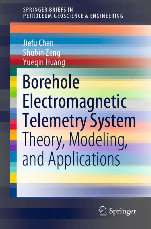 Book cover of Borehole Electromagnetic Telemetry System: Theory, Modeling, and Applications (1st ed. 2019) (SpringerBriefs in Petroleum Geoscience & Engineering)
