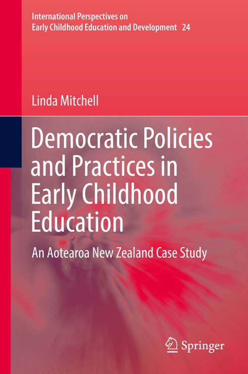 Book cover of Democratic Policies and Practices in Early Childhood Education: An Aotearoa New Zealand Case Study (1st ed. 2019) (International Perspectives on Early Childhood Education and Development #24)