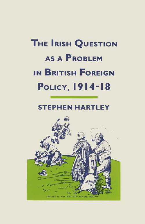 Book cover of The Irish Question as a Problem in British Foreign Policy, 1914–18 (1st ed. 1987)