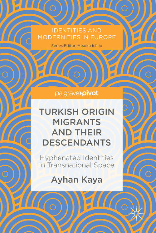 Book cover of Turkish Origin Migrants and Their Descendants: Hyphenated Identities in Transnational Space (Identities and Modernities in Europe)