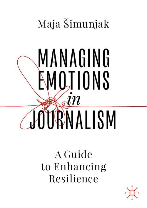 Book cover of Managing Emotions in Journalism: A Guide to Enhancing Resilience (1st ed. 2023)