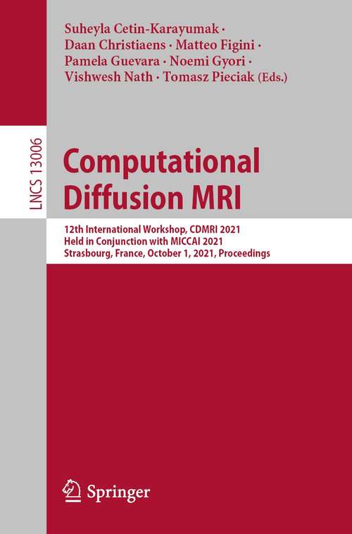 Book cover of Computational Diffusion MRI: 12th International Workshop, CDMRI 2021, Held in Conjunction with MICCAI 2021, Strasbourg, France, October 1, 2021, Proceedings (1st ed. 2021) (Lecture Notes in Computer Science #13006)