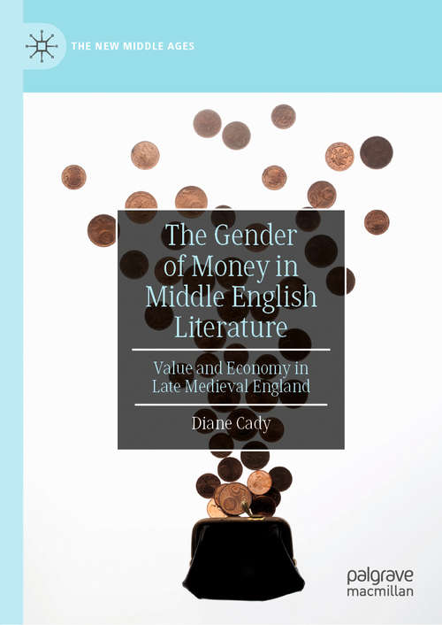 Book cover of The Gender of Money in Middle English Literature: Value and Economy in Late Medieval England (1st ed. 2019) (The New Middle Ages)