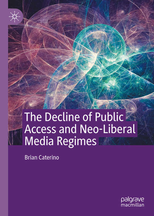 Book cover of The Decline of Public Access and Neo-Liberal Media Regimes (1st ed. 2020)