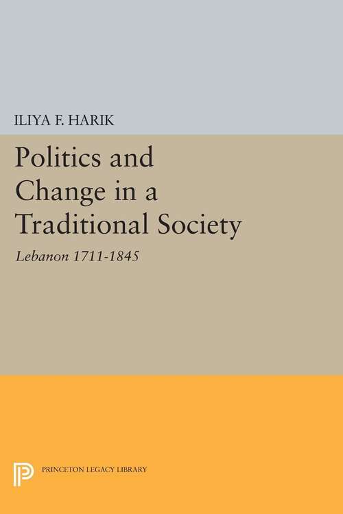 Book cover of Politics and Change in a Traditional Society: Lebanon 1711-1845