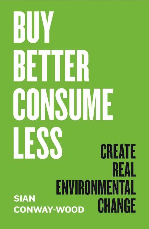 Book cover of Buy Better, Consume Less: Create Real Environmental Change