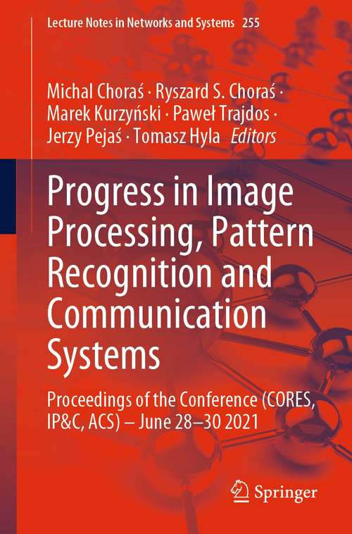 Book cover of Progress in Image Processing, Pattern Recognition and Communication Systems: Proceedings of the Conference (CORES, IP&C, ACS) - June 28-30 2021 (1st ed. 2022) (Lecture Notes in Networks and Systems #255)
