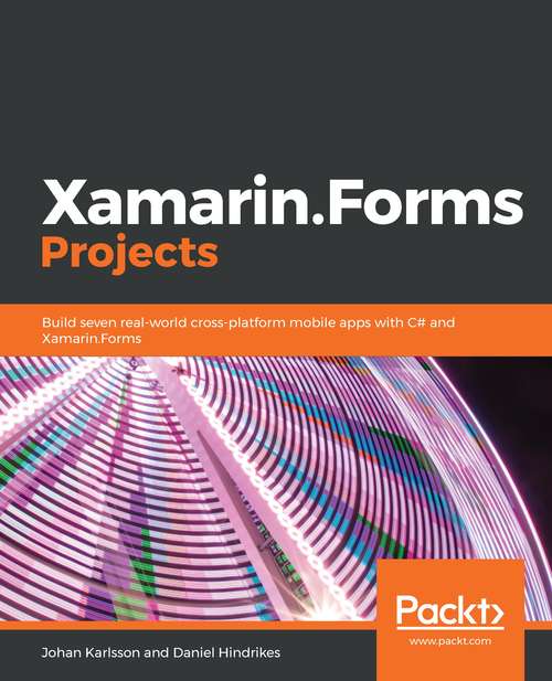 Book cover of Xamarin.Forms Projects: Build Seven Real-world Cross-platform Mobile Apps With C# And Xamarin. Forms