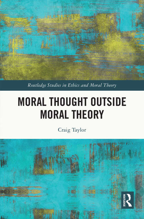 Book cover of Moral Thought Outside Moral Theory (Routledge Studies in Ethics and Moral Theory)