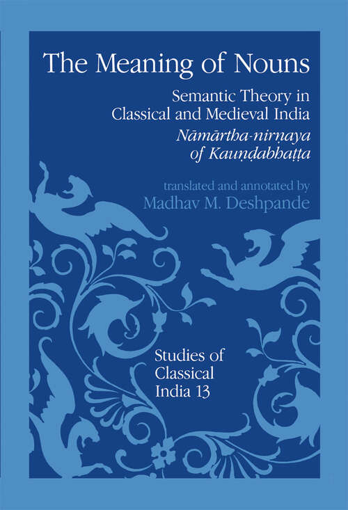 Book cover of The Meaning of Nouns: Semantic Theory in Classical and Medieval India (1992) (Studies of Classical India #13)