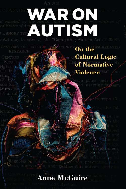 Book cover of War on Autism: On the Cultural Logic of Normative Violence (Corporealities: Discourses Of Disability)